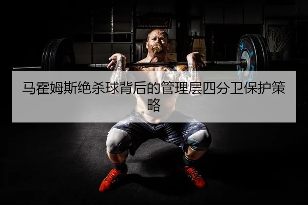 ma-huo-mu-si-jue-sha-qiu-bei-hou-de-guan-li-ceng-si-fen-wei-bao-hu-ce-lve-2-607.jpg